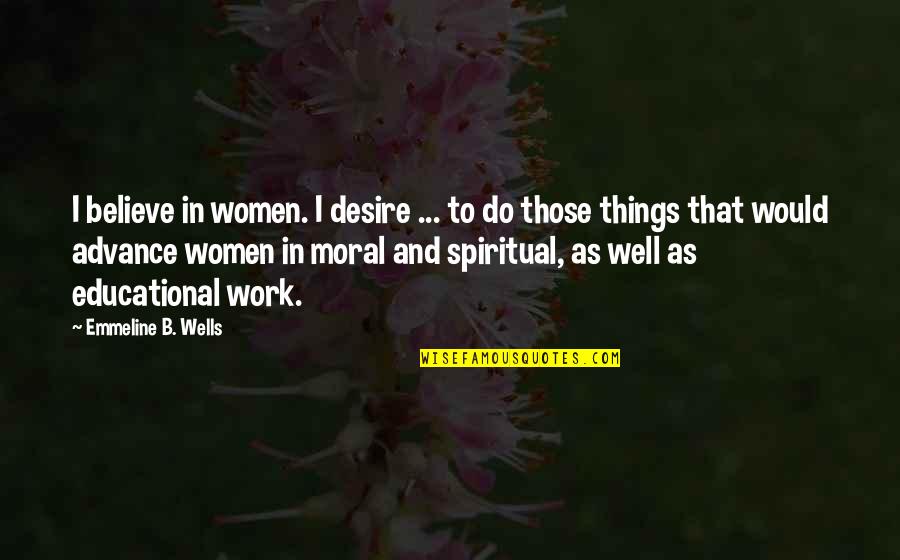 Bijis Saxelebi Quotes By Emmeline B. Wells: I believe in women. I desire ... to