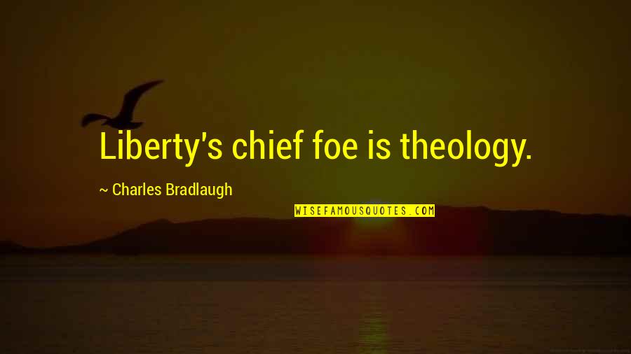 Bike Celebration Quotes By Charles Bradlaugh: Liberty's chief foe is theology.