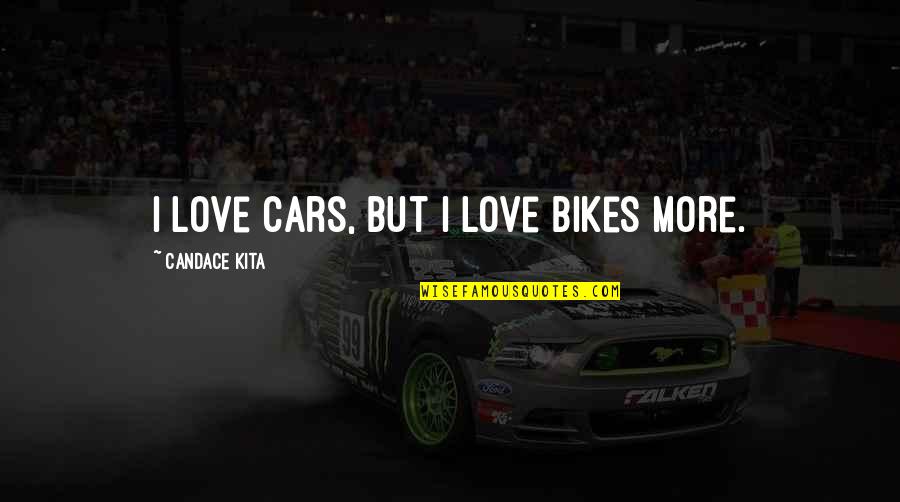 Bikes And Cars Quotes By Candace Kita: I love cars, but I love bikes more.