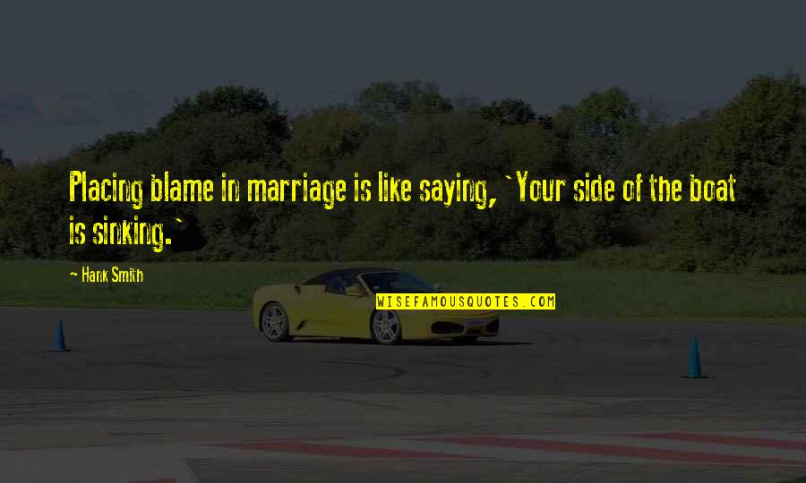 Bikey Quotes By Hank Smith: Placing blame in marriage is like saying, 'Your