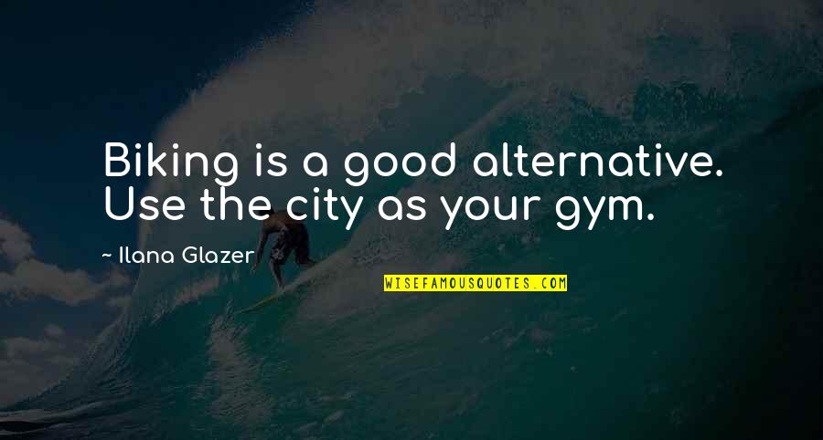 Biking Quotes By Ilana Glazer: Biking is a good alternative. Use the city