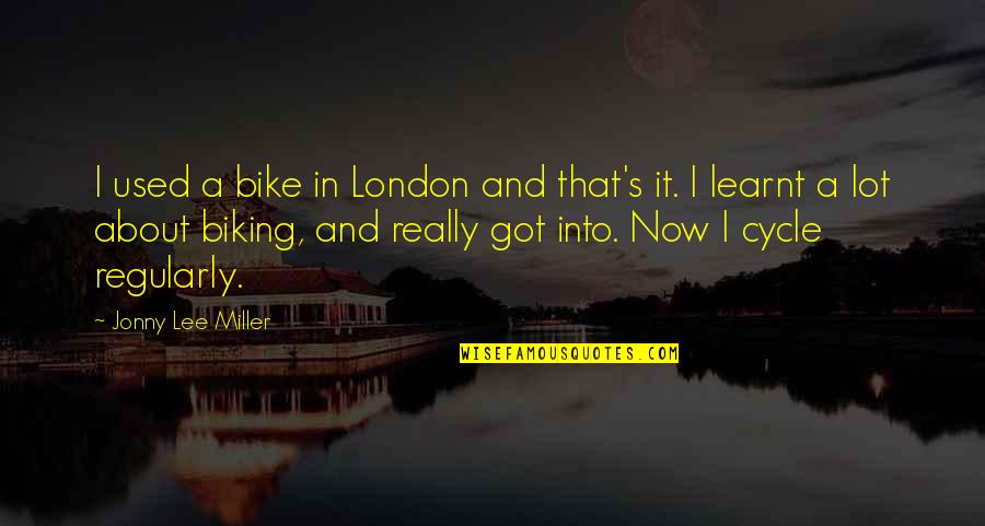 Biking Quotes By Jonny Lee Miller: I used a bike in London and that's