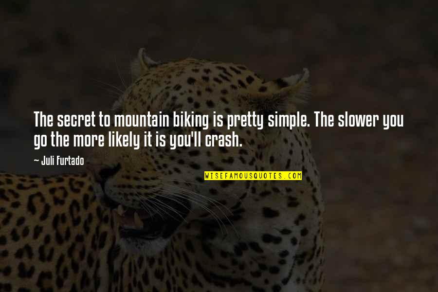 Biking Quotes By Juli Furtado: The secret to mountain biking is pretty simple.