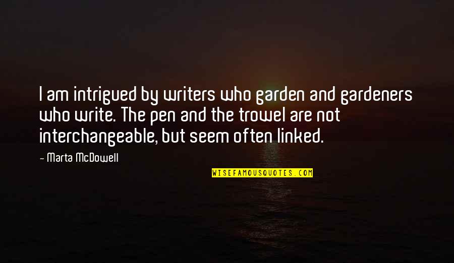 Bilalians Quotes By Marta McDowell: I am intrigued by writers who garden and