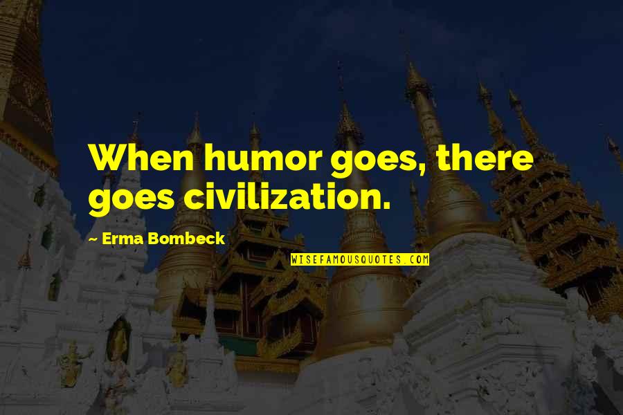 Bilamana Artinya Quotes By Erma Bombeck: When humor goes, there goes civilization.