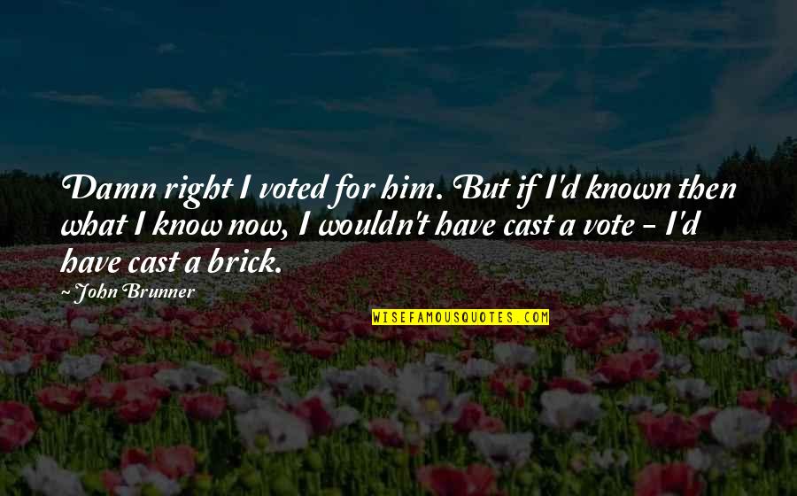 Bilderberg Garden Quotes By John Brunner: Damn right I voted for him. But if