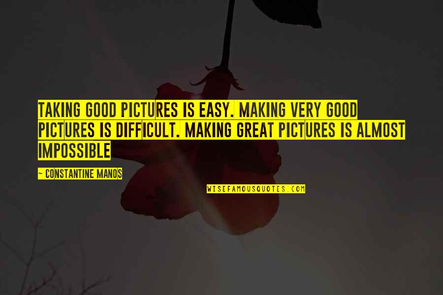 Bildschirm Aufnehmen Quotes By Constantine Manos: Taking good pictures is easy. Making very good