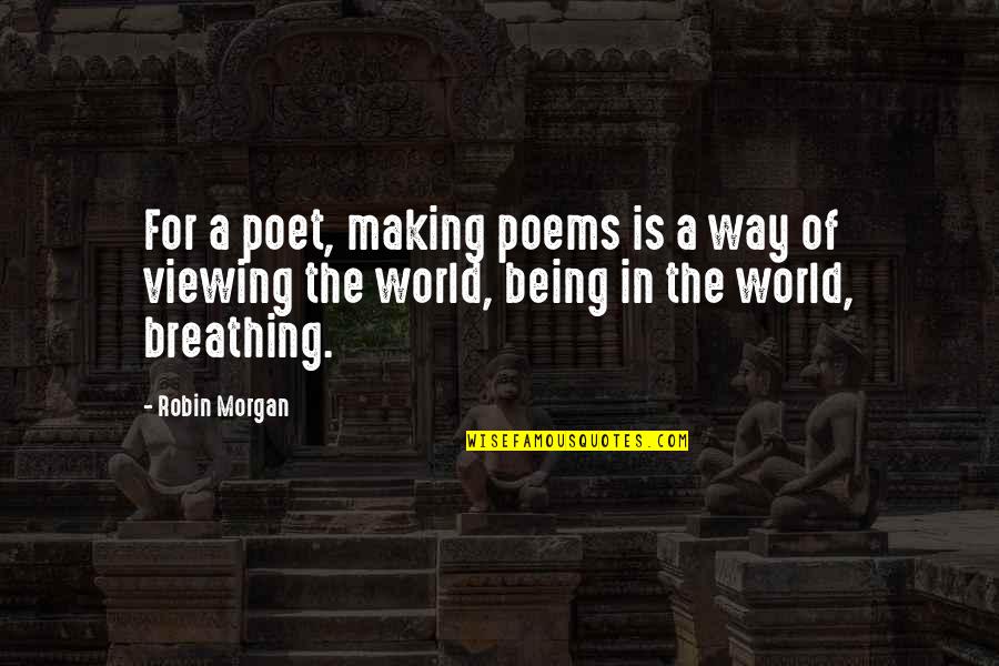 Bilginin Quotes By Robin Morgan: For a poet, making poems is a way