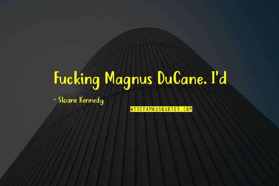 Bilgisayar M Hendisligi Quotes By Sloane Kennedy: Fucking Magnus DuCane. I'd