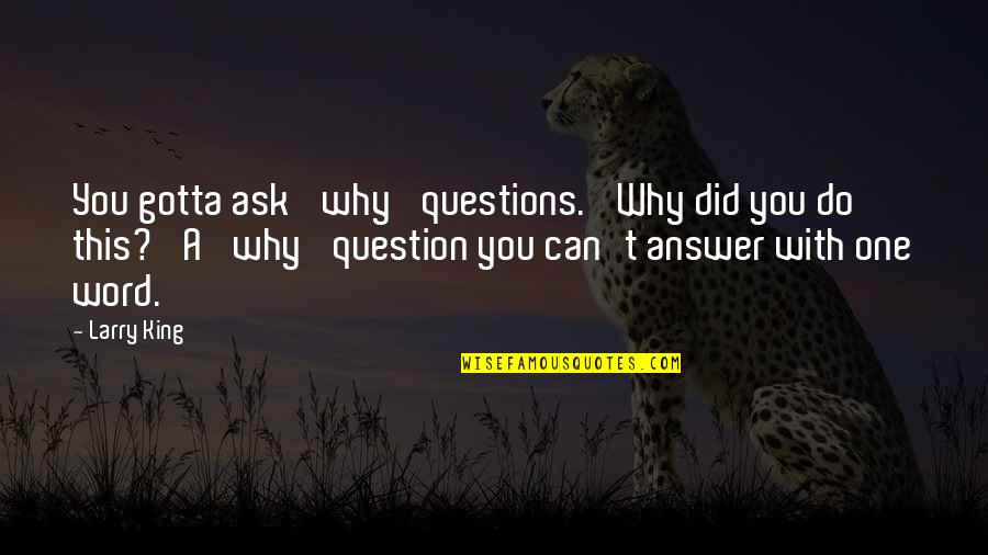 Bilib Sa Sarili Quotes By Larry King: You gotta ask 'why' questions. 'Why did you