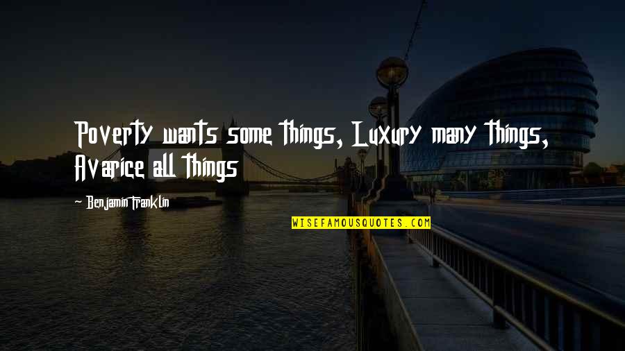 Biliment Quotes By Benjamin Franklin: Poverty wants some things, Luxury many things, Avarice