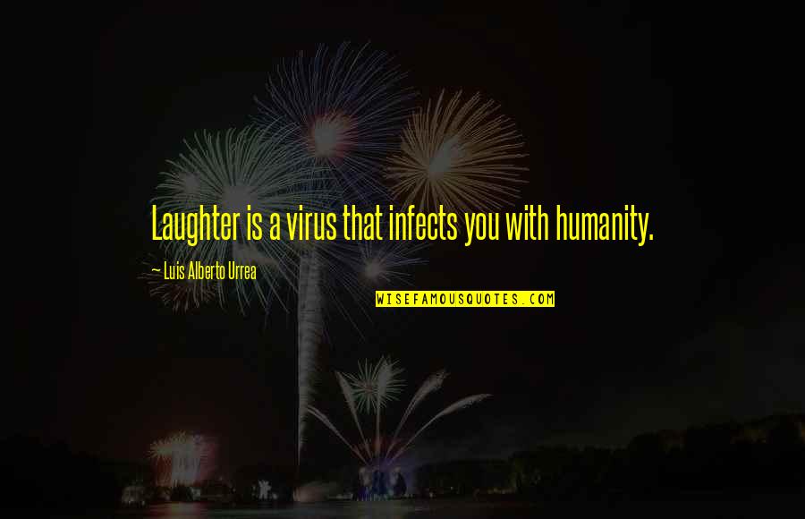 Bilimoria Yasmeen Quotes By Luis Alberto Urrea: Laughter is a virus that infects you with