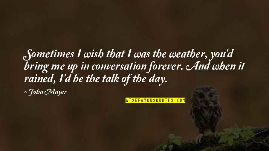 Bill Fitzpatrick Quotes By John Mayer: Sometimes I wish that I was the weather,