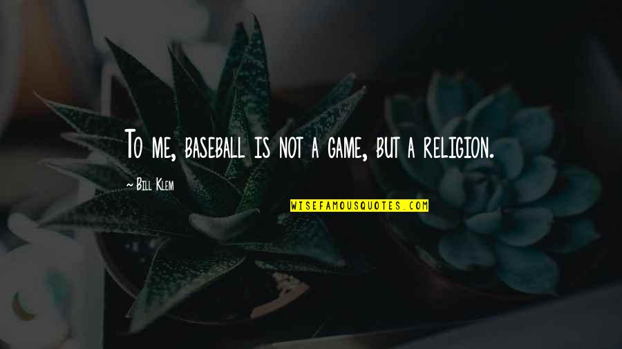 Bill Klem Quotes By Bill Klem: To me, baseball is not a game, but