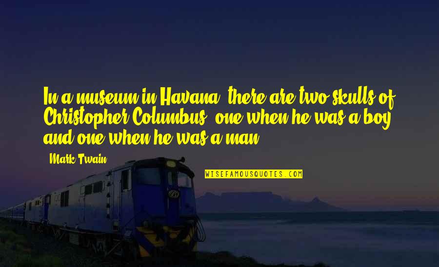 Bill Munny Quotes By Mark Twain: In a museum in Havana, there are two