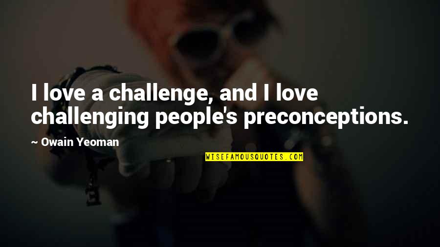 Bill Munny Quotes By Owain Yeoman: I love a challenge, and I love challenging