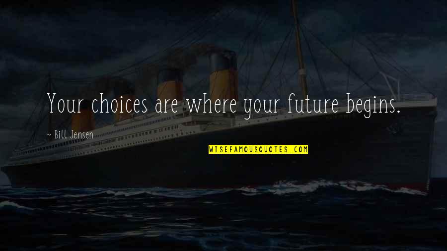 Bill Nye Love Quotes By Bill Jensen: Your choices are where your future begins.