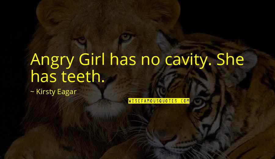 Bill Plaschke Quotes By Kirsty Eagar: Angry Girl has no cavity. She has teeth.