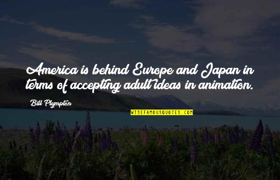 Bill Plympton Quotes By Bill Plympton: America is behind Europe and Japan in terms