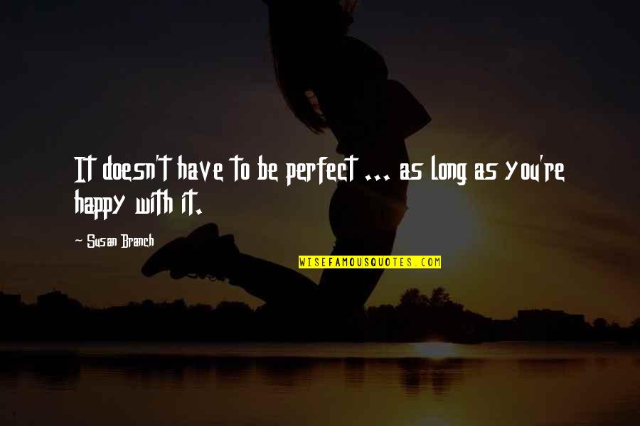 Bill Wiese Quotes By Susan Branch: It doesn't have to be perfect ... as