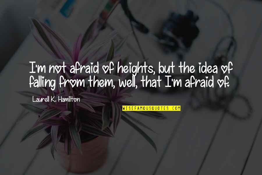 Billie Breslin Quotes By Laurell K. Hamilton: I'm not afraid of heights, but the idea