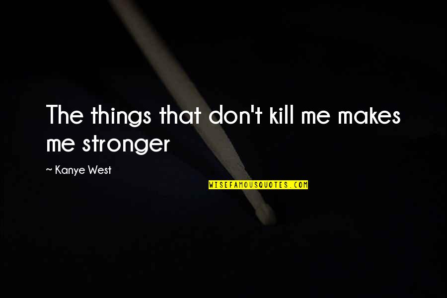 Billigteknik Quotes By Kanye West: The things that don't kill me makes me