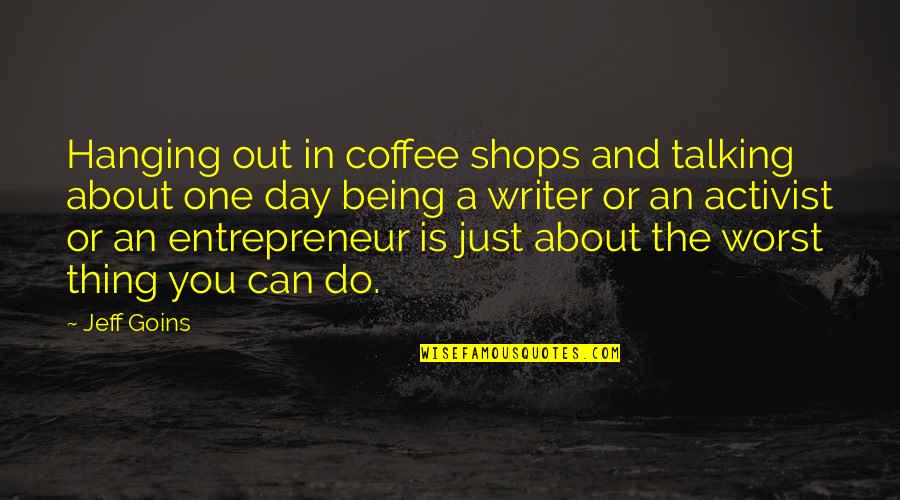 Billingslea House Quotes By Jeff Goins: Hanging out in coffee shops and talking about