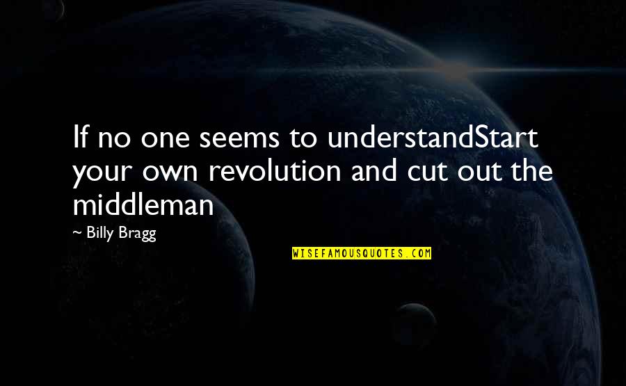 Billy Bragg Quotes By Billy Bragg: If no one seems to understandStart your own