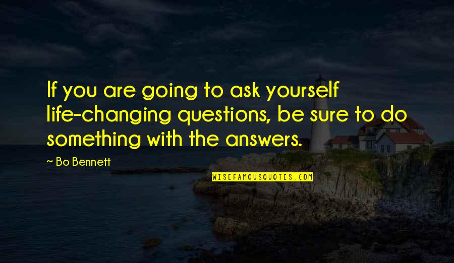 Billye Aaron Quotes By Bo Bennett: If you are going to ask yourself life-changing