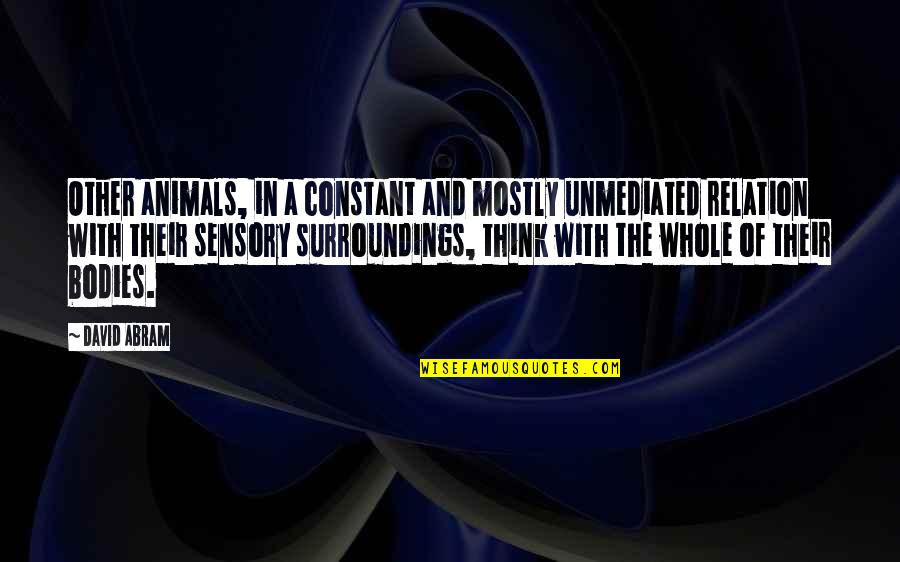 Bilmek Ve Quotes By David Abram: Other animals, in a constant and mostly unmediated