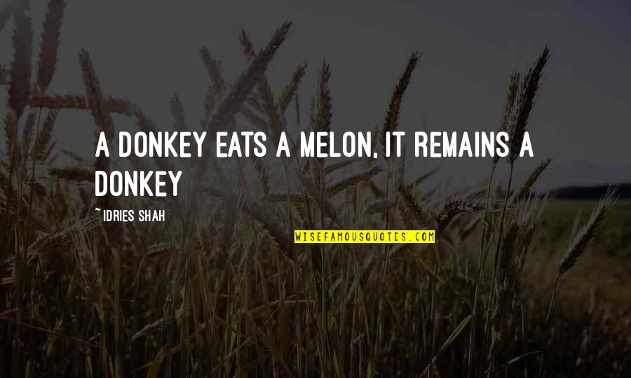 Bilmek Ve Quotes By Idries Shah: A donkey eats a melon, it remains a