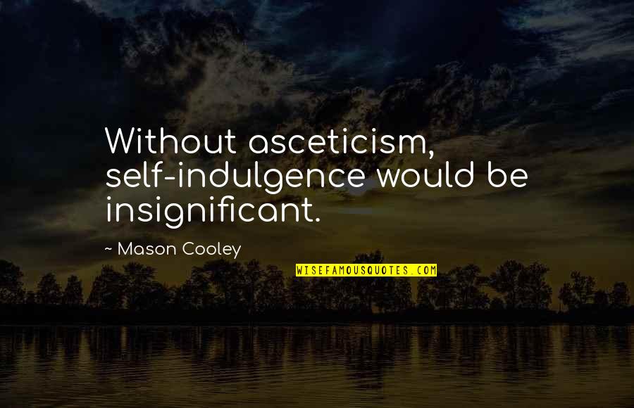 Bilmek Ve Quotes By Mason Cooley: Without asceticism, self-indulgence would be insignificant.