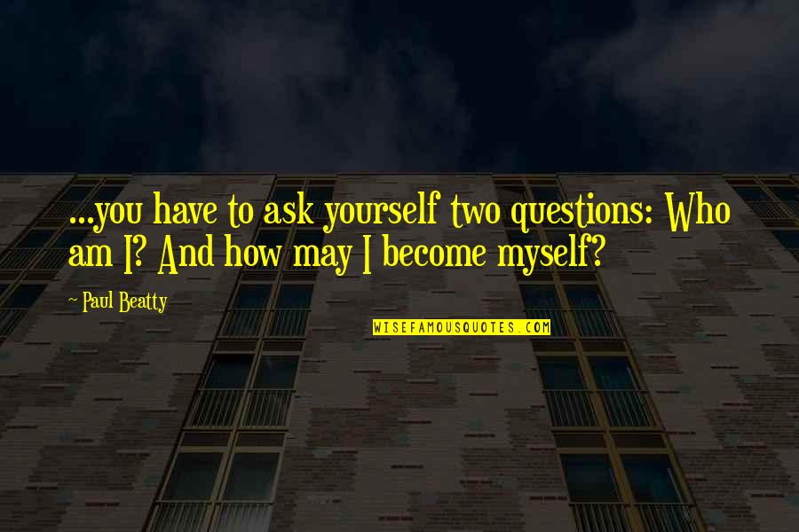 Bilney Martyr Quotes By Paul Beatty: ...you have to ask yourself two questions: Who