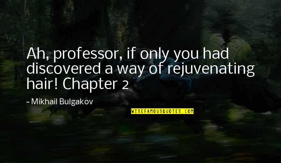 Bilotta Santoli Quotes By Mikhail Bulgakov: Ah, professor, if only you had discovered a