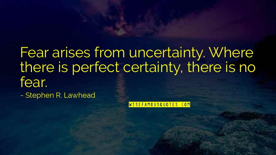 Binaan Kemensos Quotes By Stephen R. Lawhead: Fear arises from uncertainty. Where there is perfect