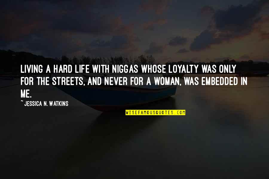 Binastos Quotes By Jessica N. Watkins: Living a hard life with niggas whose loyalty