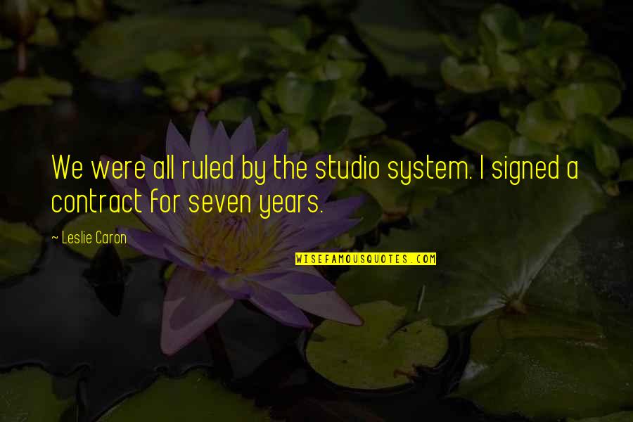 Binational Institute Quotes By Leslie Caron: We were all ruled by the studio system.