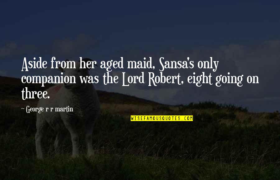 Binici Arms Quotes By George R R Martin: Aside from her aged maid, Sansa's only companion