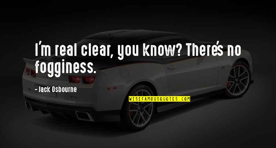 Binodes Quotes By Jack Osbourne: I'm real clear, you know? There's no fogginess.