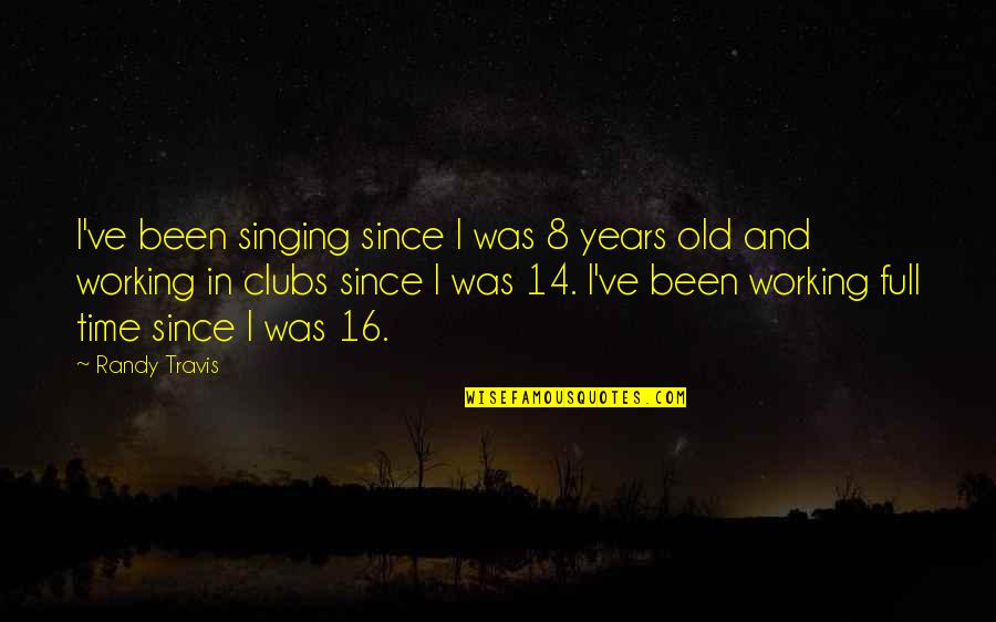 Binsons Home Quotes By Randy Travis: I've been singing since I was 8 years