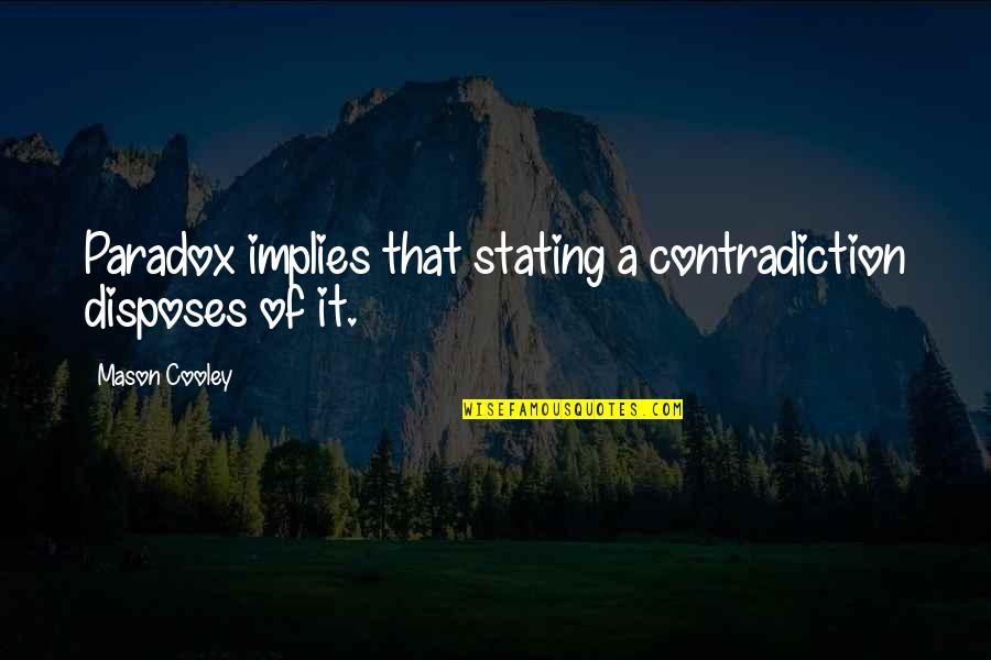 Biocentrism Vs Ecocentrism Quotes By Mason Cooley: Paradox implies that stating a contradiction disposes of