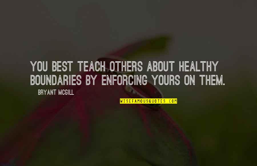 Bioethicists Quotes By Bryant McGill: You best teach others about healthy boundaries by