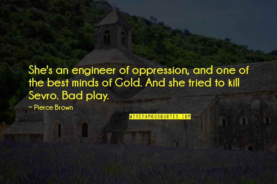 Biografija Primjer Quotes By Pierce Brown: She's an engineer of oppression, and one of