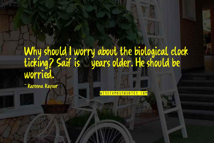 Biological Clock Ticking Quotes By Kareena Kapoor: Why should I worry about the biological clock