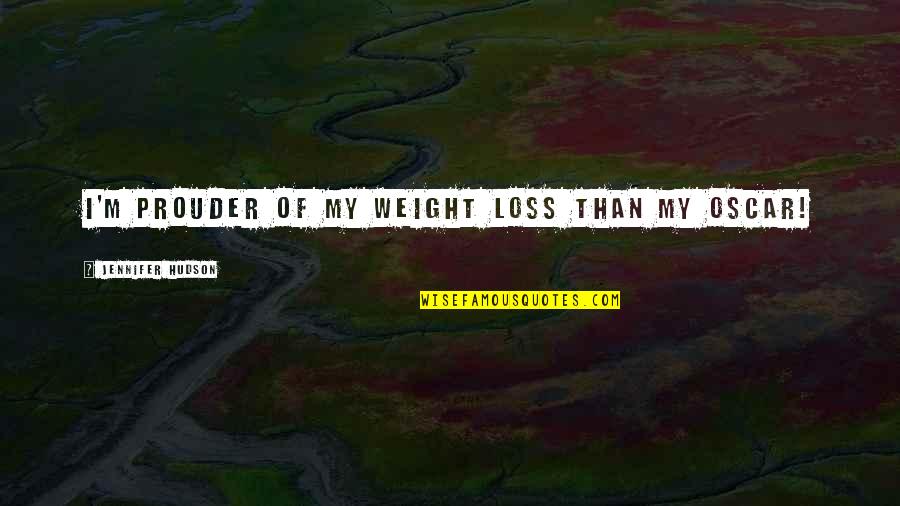 Bioluminescence Imaging Quotes By Jennifer Hudson: I'm prouder of my weight loss than my