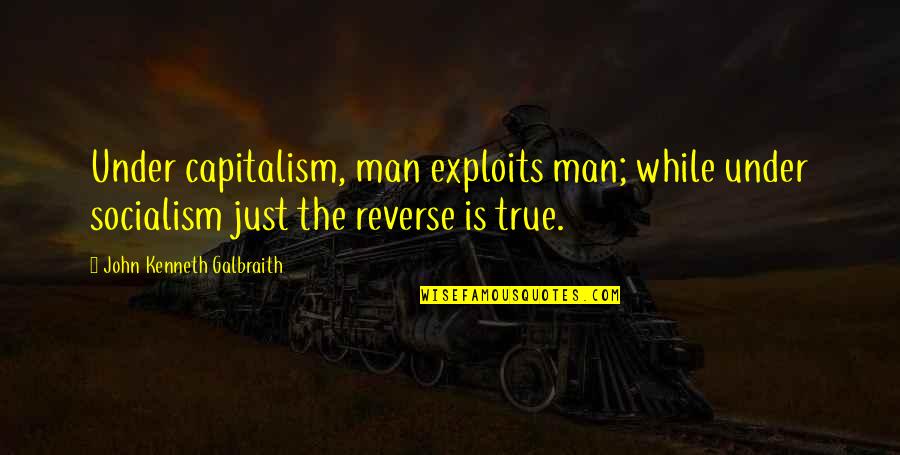 Bionic Woman Memorable Quotes By John Kenneth Galbraith: Under capitalism, man exploits man; while under socialism