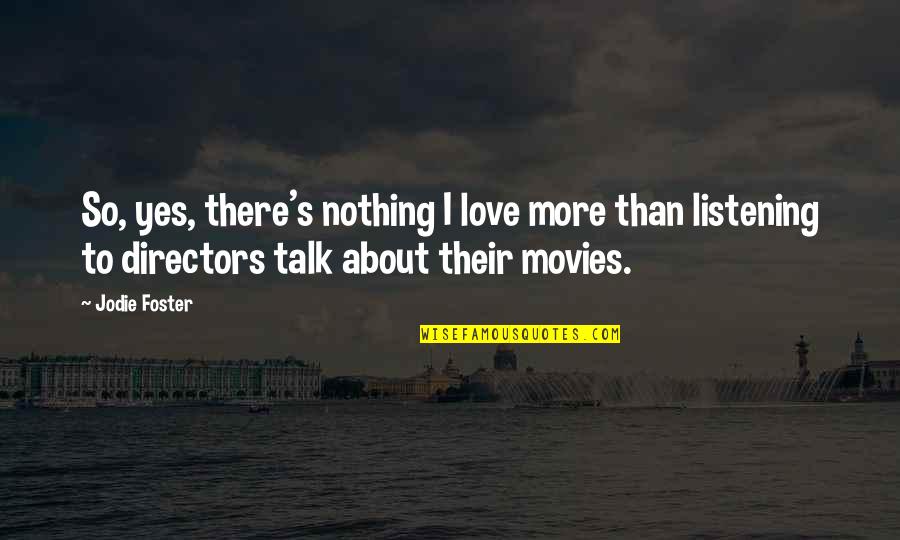 Biophysics Jobs Quotes By Jodie Foster: So, yes, there's nothing I love more than