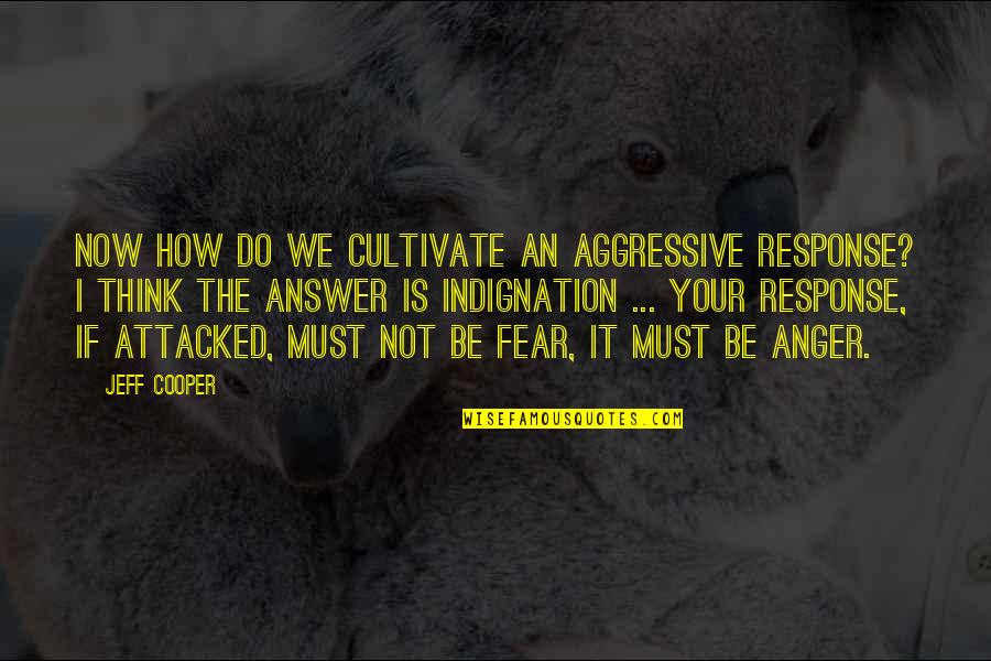 Bioqu Mica Significado Quotes By Jeff Cooper: Now how do we cultivate an aggressive response?