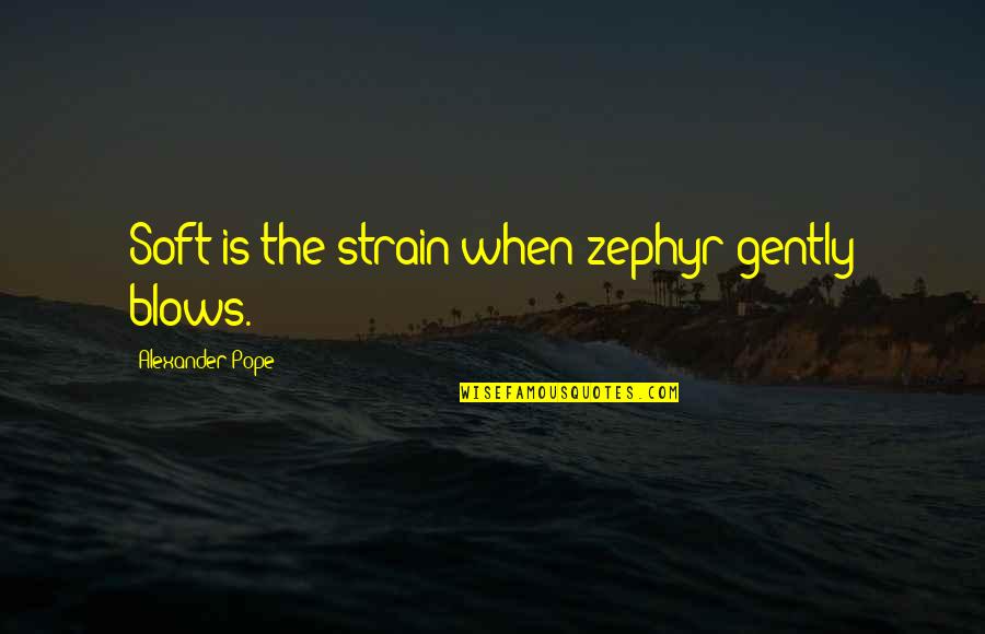 Biotin Quotes By Alexander Pope: Soft is the strain when zephyr gently blows.
