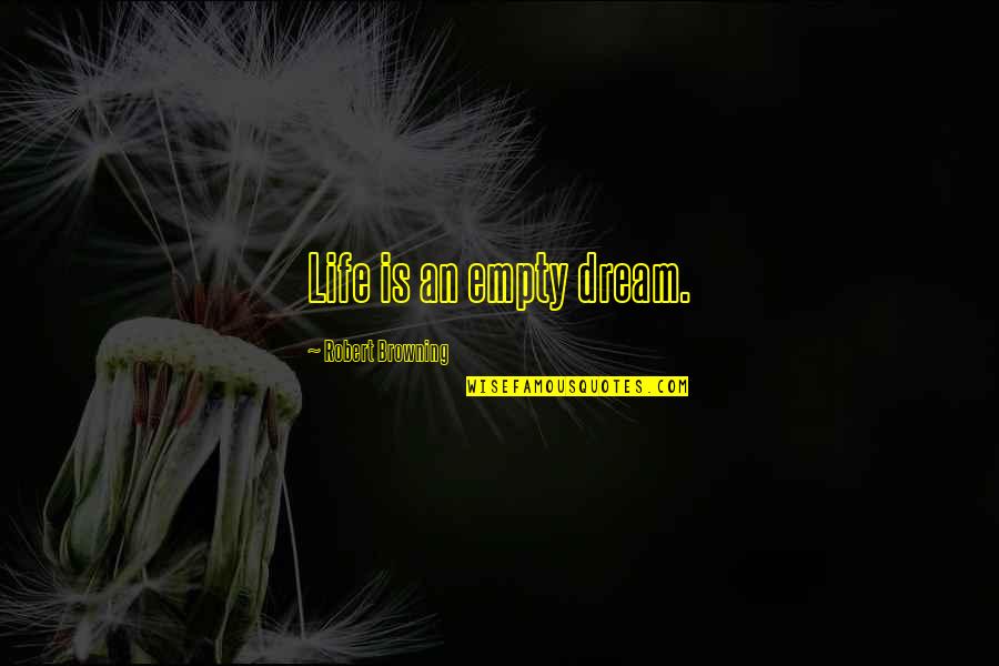 Biotin Quotes By Robert Browning: Life is an empty dream.